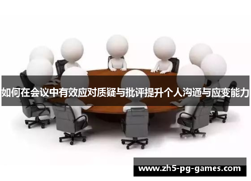 如何在会议中有效应对质疑与批评提升个人沟通与应变能力