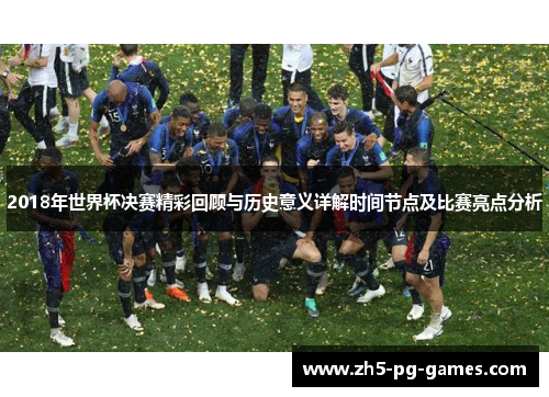 2018年世界杯决赛精彩回顾与历史意义详解时间节点及比赛亮点分析