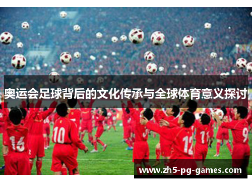 奥运会足球背后的文化传承与全球体育意义探讨