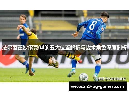 法尔范在沙尔克04的五大位置解析与战术角色深度剖析