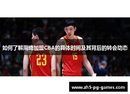 如何了解周琦加盟CBA的具体时间及其背后的转会动态