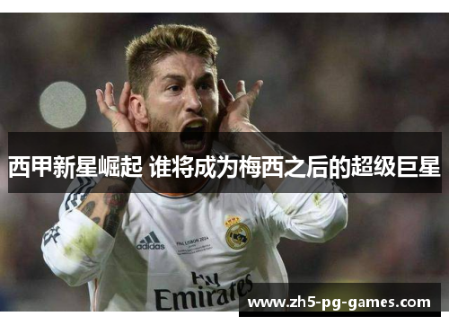 西甲新星崛起 谁将成为梅西之后的超级巨星