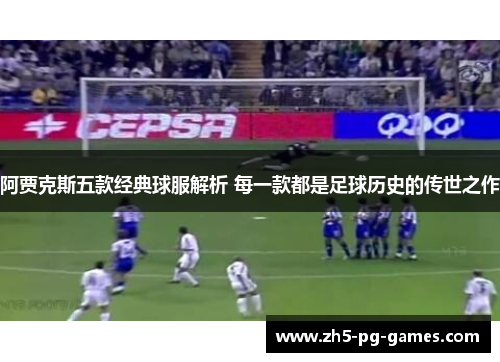 阿贾克斯五款经典球服解析 每一款都是足球历史的传世之作 阿贾克斯五款经典球服解析 每一款都是足球历史的传世之作